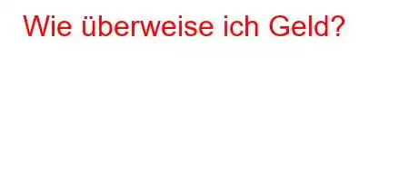 Wie überweise ich Geld