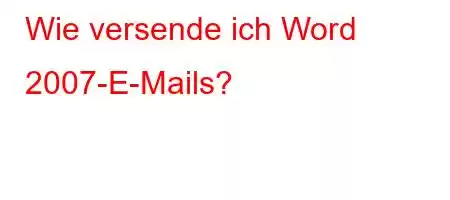 Wie versende ich Word 2007-E-Mails?