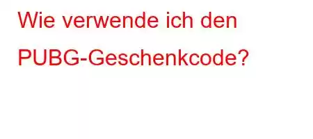 Wie verwende ich den PUBG-Geschenkcode