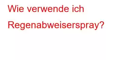 Wie verwende ich Regenabweiserspray