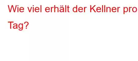 Wie viel erhält der Kellner pro Tag?