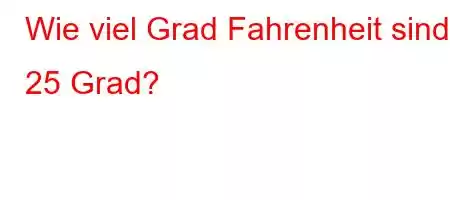 Wie viel Grad Fahrenheit sind 25 Grad?