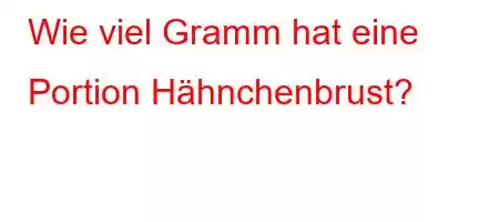 Wie viel Gramm hat eine Portion Hähnchenbrust?