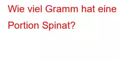 Wie viel Gramm hat eine Portion Spinat