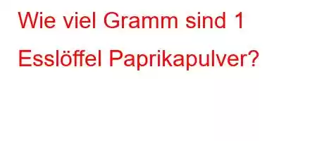 Wie viel Gramm sind 1 Esslöffel Paprikapulver?