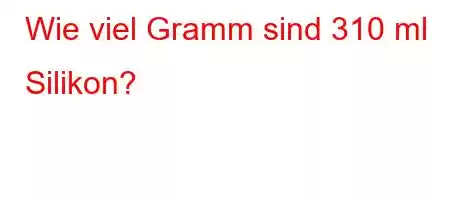 Wie viel Gramm sind 310 ml Silikon?