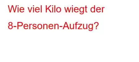 Wie viel Kilo wiegt der 8-Personen-Aufzug