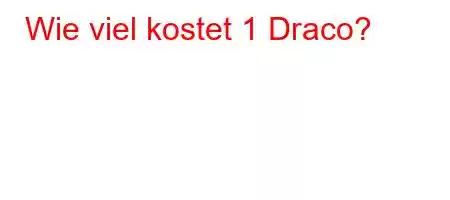 Wie viel kostet 1 Draco