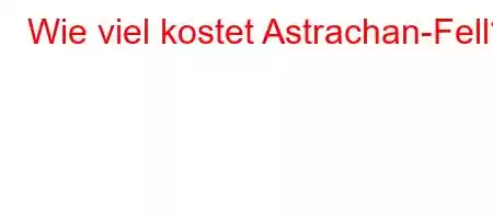 Wie viel kostet Astrachan-Fell?