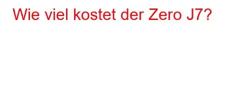 Wie viel kostet der Zero J7?