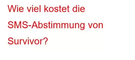 Wie viel kostet die SMS-Abstimmung von Survivor