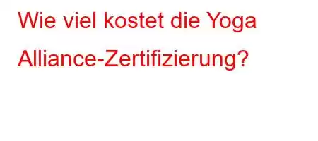 Wie viel kostet die Yoga Alliance-Zertifizierung?