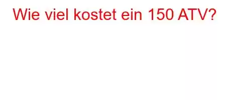 Wie viel kostet ein 150 ATV?