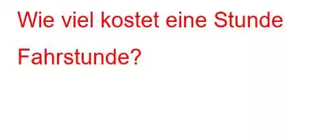 Wie viel kostet eine Stunde Fahrstunde