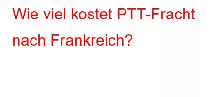 Wie viel kostet PTT-Fracht nach Frankreich?