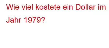 Wie viel kostete ein Dollar im Jahr 1979?