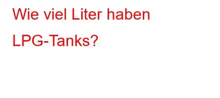 Wie viel Liter haben LPG-Tanks?