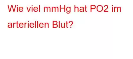 Wie viel mmHg hat PO2 im arteriellen Blut