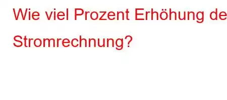 Wie viel Prozent Erhöhung der Stromrechnung