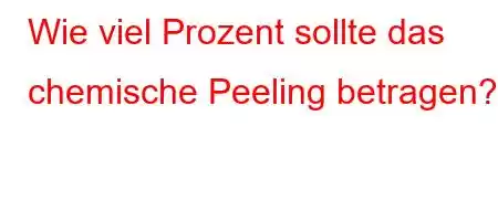 Wie viel Prozent sollte das chemische Peeling betragen?