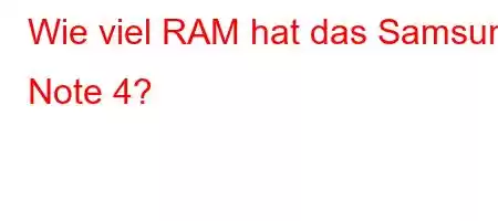 Wie viel RAM hat das Samsung Note 4