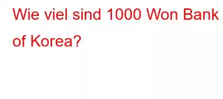 Wie viel sind 1000 Won Bank of Korea?