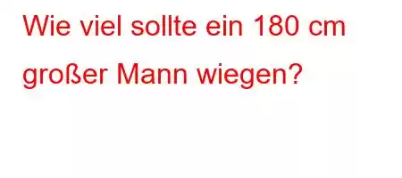 Wie viel sollte ein 180 cm großer Mann wiegen?