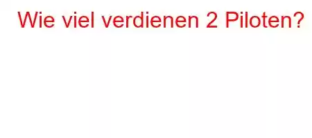 Wie viel verdienen 2 Piloten?