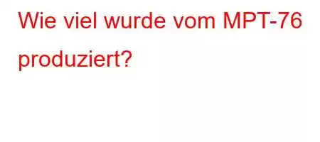 Wie viel wurde vom MPT-76 produziert?