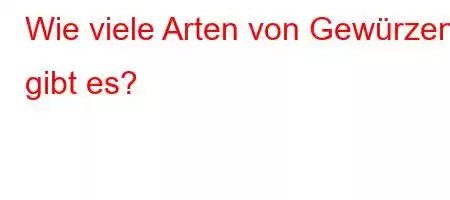 Wie viele Arten von Gewürzen gibt es?