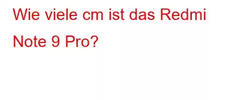 Wie viele cm ist das Redmi Note 9 Pro?