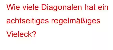 Wie viele Diagonalen hat ein achtseitiges regelmäßiges Vieleck?