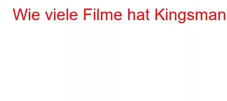 Wie viele Filme hat Kingsman?