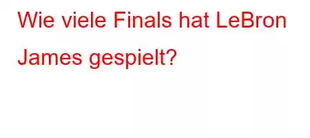 Wie viele Finals hat LeBron James gespielt?