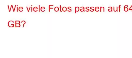 Wie viele Fotos passen auf 64 GB