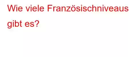 Wie viele Französischniveaus gibt es?