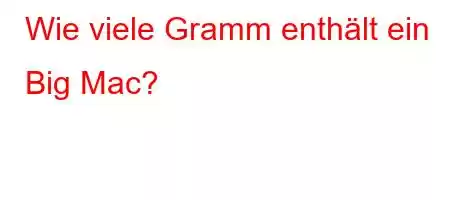 Wie viele Gramm enthält ein Big Mac?