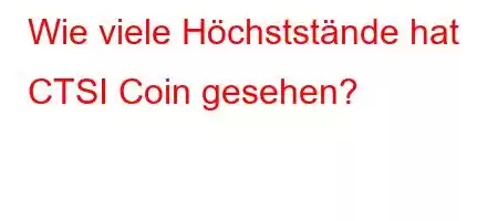 Wie viele Höchststände hat CTSI Coin gesehen?