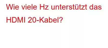 Wie viele Hz unterstützt das HDMI 20-Kabel?