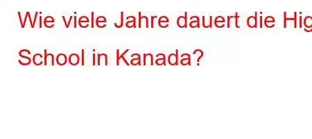 Wie viele Jahre dauert die High School in Kanada?