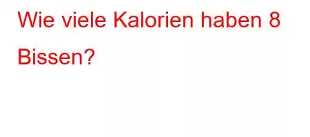 Wie viele Kalorien haben 8 Bissen?