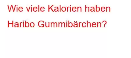 Wie viele Kalorien haben Haribo Gummibärchen?