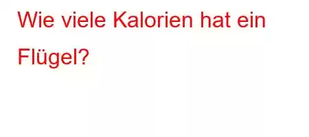 Wie viele Kalorien hat ein Flügel?