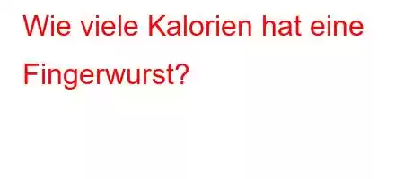 Wie viele Kalorien hat eine Fingerwurst?