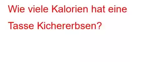 Wie viele Kalorien hat eine Tasse Kichererbsen?