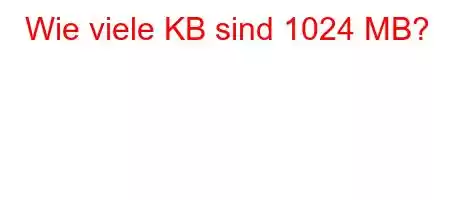 Wie viele KB sind 1024 MB?