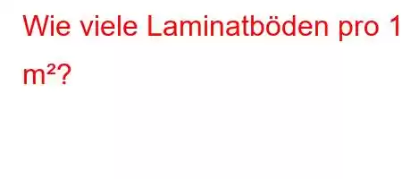 Wie viele Laminatböden pro 1 m²?