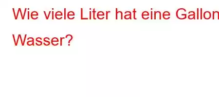 Wie viele Liter hat eine Gallone Wasser?