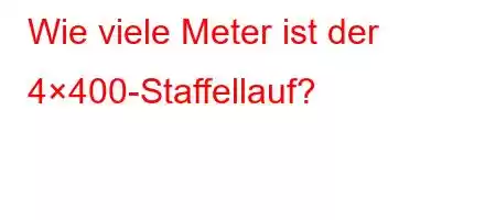 Wie viele Meter ist der 4×400-Staffellauf?