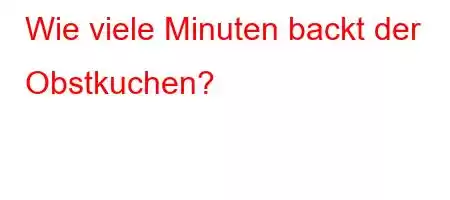 Wie viele Minuten backt der Obstkuchen